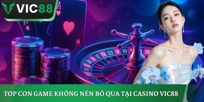 Top con game không nên bỏ qua tại casino VIC88